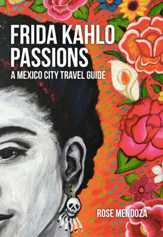 Fridas Passions - A Mexico City Travel Guide